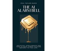 The AI Alarm Bell: Artificial Intelligence and how to save human culture before it's too late