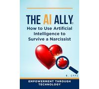 The AI Ally: How to Use Artificial Intelligence to Survive a Narcissist
