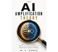 The AI Amplification Theory: How Artificial Intelligence Will Amplify Human Potential-or Quietly Replace Human Thinking (The Human × AI Series)