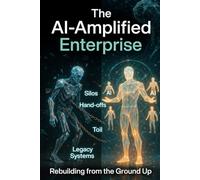 The AI-Amplified Enterprise: Rebuilding from the Ground Up