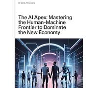 THE AI APEX: Mastering the Human-Machine Frontier to Dominate the New Economy (The Sovereign Intelligence Series)