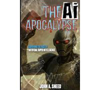 The Ai Apocalypse: Surviving the Rise of Artificial Super Intelligence