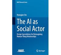 The AI as Social Actor: Design Speculations for Reimagining Human-Thing Relationships (KAIST Research Series)