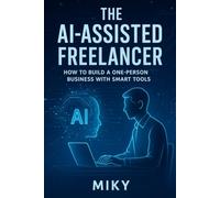 The AI-Assisted Freelancer: How to Build a One-Person Business with Smart Tools