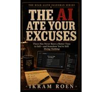 THE AI ATE YOUR EXCUSES: There Has Never Been a Better Time to Sell - and Somehow You’re Still Doing Nothing (THE DEAD-ALIVE SALESMAN SERIES)
