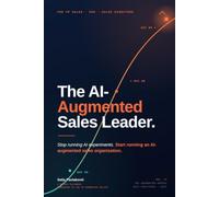 The AI-Augmented Sales Leader: How to Build an AI-Augmented Team in 90 Days - Improve Forecast Accuracy, Onboard Reps Faster, and Prove AI ROI to Your Board