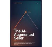 The AI-Augmented Seller: A 90-day playbook to reclaim 12 hours a week, win more deals, and stop sending emails that get deleted.