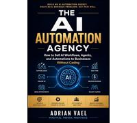 The AI Automation Agency: How to Sell AI Workflows, Agents, and Automations to Businesses Without Coding (The AI Toolkit Professional Series)