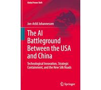 The AI Battleground Between the USA and China: Technological Innovation, Strategic Containment, and the New Silk Roads (Global Power Shift)
