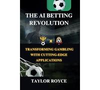 The AI Betting Revolution: Transforming Gambling with Cutting-Edge Applications (Books on Tech)