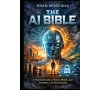 The AI Bible: A Practical Guide to Power, Money, and Freedom in the Next Decade