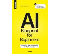The AI Blueprint for Beginners: ChatGPT and Prompting to Work Smarter