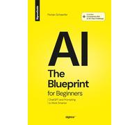 The AI Blueprint for Beginners: ChatGPT and Prompting to Work Smarter