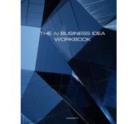 The AI Business Idea Workbook: Validate, Test & Launch Your Ideas with AI. A Step-by-Step System for Entrepreneurs and Side Hustlers