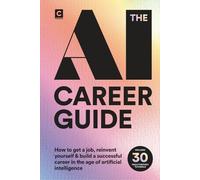 The AI Career Guide: How to Get a Job, Reinvent Yourself and Build a Successful Career in the Age of Artificial Intelligence (AI Careers)