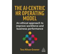 The AI-Centric HR Operating Model : An Ethical Approach to Improve Workforce and Business Performance