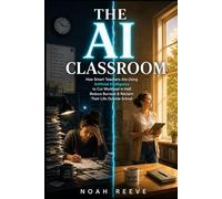 The AI Classroom: How Smart Teachers Are Using Artificial Intelligence to Cut Workload in Half, Reduce Burnout & Reclaim Their Life Outside School (The Thriving Teacher Series)