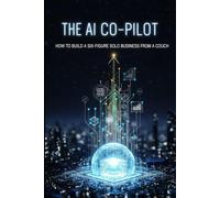 The AI Co-Pilot: How to Build a Six-Figure Solo Business from a Couch (Freelance Business AI Boost)