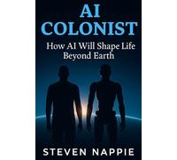 The AI Colonist: How AI Will Shape Life Beyond Earth