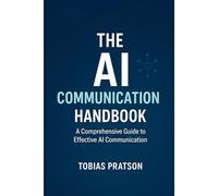The AI Communication Handbook: A Complete Guide to Mastering Prompting for Everyone (AI Literacy Essentials)