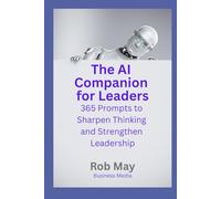 The AI Companion for Leaders: 365 Prompts to Sharpen Thinking and Strengthen Leadership