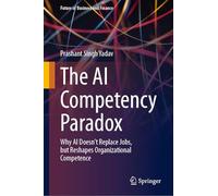 The AI Competency Paradox: Why AI Doesn’t Replace Jobs, but Reshapes Organizational Competence (Future of Business and Finance)