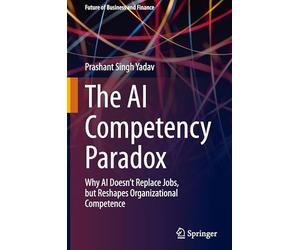 The AI Competency Paradox: Why AI Doesn’t Replace Jobs, but Reshapes Organizational Competence (Future of Business and Finance)