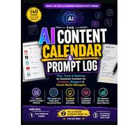 The AI Content Calendar & Prompt Log: Plan, Track & Optimize AI-Assisted Content for Creators, Bloggers & Social Media Managers (The AI-Powered Productivity Series)