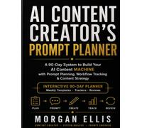 The AI Content Creator's Prompt Planner: A 90-Day System to Build Your AI Content Machine with Prompt Planning, Workflow Tracking & Content Strategy