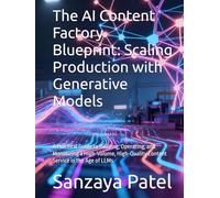 The AI Content Factory Blueprint: Scaling Production with Generative Models: A Practical Guide to Building, Operating, and Monetizing a High-Volume, ... the Age of LLMs (The 101 Invisible Business)