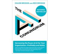 The AI Conundrum : Harnessing the Power of AI for Your Organization-Profitably and Safely