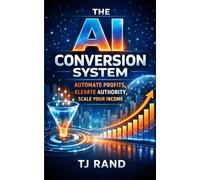The AI Conversion System: Automate Profits, Elevate Authority, Scale Your Income