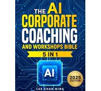 The AI Corporate Coaching and Workshops Bible: [5 in 1] Harnessing Artificial Intelligence to Transform Leadership | Proven AI-Driven Strategies for Designing and Leading Impactful Training Sessions