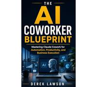 The AI Coworker Blueprint: Mastering Claude Cowork for Automation, Productivity, and Business Execution