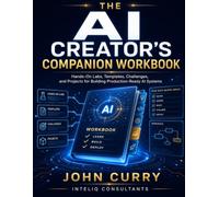 The AI Creator's Companion Workbook: Hands-On Labs, Templates, Challenges, and Projects for Building Production-Ready AI Systems (The AI Creator Series)