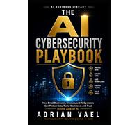 The AI Cybersecurity Playbook: How Small Businesses, Creators, and AI Operators Can Protect Data, Tools, Workflows, and Trust in the Age of AI (The AI Toolkit Professional Series)