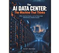 The AI Data Center: The Machine That Thinks: GPUs, Cooling Towers, and the Power Grid Behind Every Chatbot Answer (MACHINES THAT RUN THE WORLD)