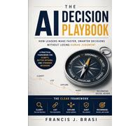 The AI Decision Playbook: How Leaders Make Faster, Smarter Decisions Without Losing Human Judgment