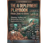 The AI Deployment Playbook From Zero to Hero: Shipping Scaling and Monetizing Your AI Applications in Production: 12 (The Modern AI Engineering Stack: AI Engineering From Zero to Hero.)
