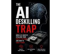 The AI Deskilling Trap: How AI Is Quietly Stealing Your Ability to Think And How to Take It Back