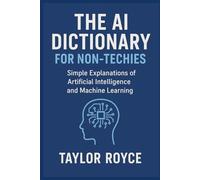 The AI Dictionary for Non-Techies: Simple Explanations of Artificial Intelligence and Machine Learning: 97 (Books on Tech)