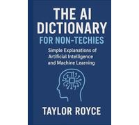 The AI Dictionary for Non-Techies: Simple Explanations of Artificial Intelligence and Machine Learning (Books on Tech)