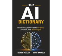 The AI Dictionary: The Plain English Guide to AI Terms, Concepts, and Technologies