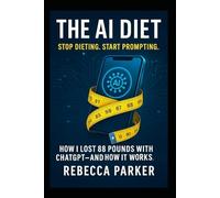The AI Diet: Stop dieting. Start prompting: How I lost 88 pounds with ChatGPT - and how it works.