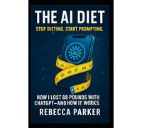 The AI Diet: Stop dieting. Start prompting: How I lost 88 pounds with ChatGPT - and how it works.