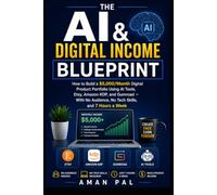 The AI & Digital Income Blueprint: How to Build a $5,000/Month Digital Product Portfolio Using AI Tools, Etsy, Amazon KDP, and Gumroad - With No Audience, No Tech Skills, and 7 Hours a Week