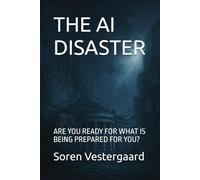 THE AI DISASTER: ARE YOU READY FOR WHAT IS BEING PREPARED FOR YOU?