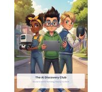 The AI Discovery Club: Discover AI and the Technology Shaping Your World - 7 Illustrated Stories for Kids Ages 8+