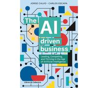 The AI driven business: Leading, Competing and Thriving in the Age of Artificial Intelligence: Leading, Competing, and Thriving in the Era of Artificial Intelligence