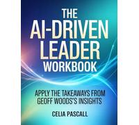 The AI-Driven Leader Workbook: Apply the Takeaways from Geoff Woods's Insights